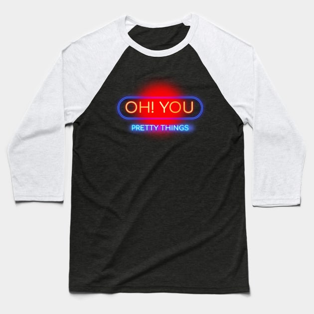 Oh! You Pretty Things - Neon Typography Sign Art Design Baseball T-Shirt by DankFutura